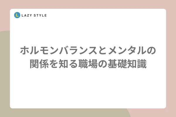 ホルモンバランスとメンタルの関係を知る職場の基礎知識