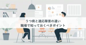 うつ病と適応障害の違い｜職場で知っておくべきポイント
