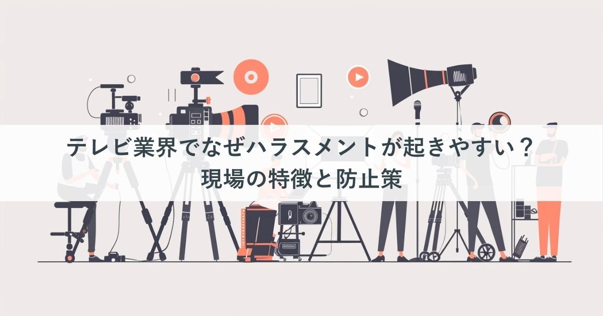 テレビ業界でなぜハラスメントが起きやすい？現場の特徴と防止策