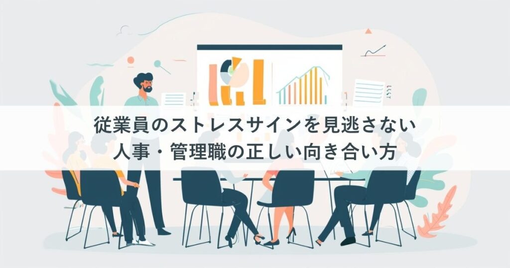 従業員のストレスサインを見逃さない｜人事・管理職の正しい向き合い方