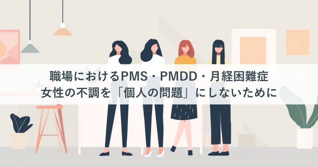 職場におけるPMS・PMDD・月経困難症｜女性の不調を「個人の問題」にしないために